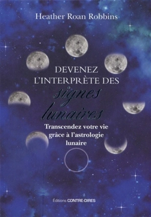 Devenez l'interprète des signes lunaires : transcendez votre vie grâce à l'astrologie lunaire - Heather Roan Robbins