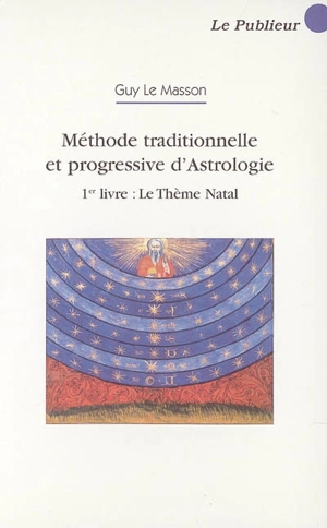 Méthode traditionnelle et progressive d'astrologie. Vol. 1. Le thème natal - Guy Le Masson