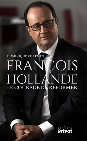 François Hollande, le courage de réformer - Dominique Villemot