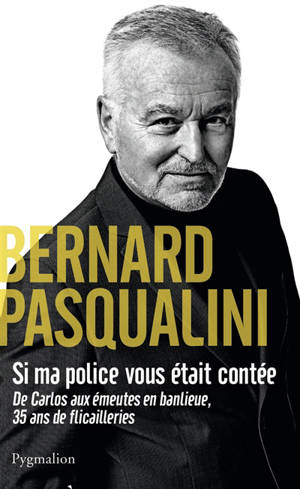 Si ma police vous était contée : de Carlos aux émeutes en banlieue, 35 ans de flicaillerie - Bernard Pasqualini