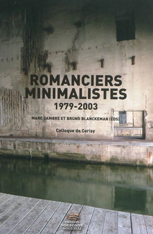 Romanciers minimalistes, 1979-2003 : colloque de Cerisy - Centre culturel international (Cerisy-la-Salle, Manche). Colloque (2003)