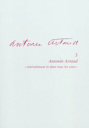 Antonin Artaud. Vol. 3. Antonin Artaud, littéralement et dans tous les sens : actes du colloque de Cerisy-la-Salle, 30 juin-10 juillet 2003 - Centre culturel international (Cerisy-la-Salle, Manche). Colloque (2003)