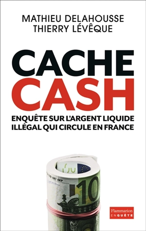 Cache cash : enquête sur l'argent liquide illégal qui circule en France - Mathieu Delahousse