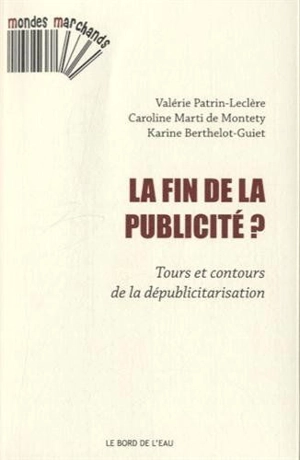 La fin de la publicité ? : tours et contours de la dépublicitarisation - Valérie Patrin-Leclère