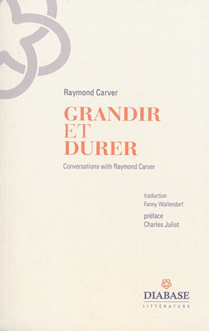 Grandir et durer : entretiens inédits : 1982-1988 - Raymond Carver