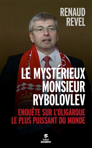 Le mystérieux monsieur Rybolovlev : enquête sur l'oligarque le plus puissant du monde - Renaud Revel