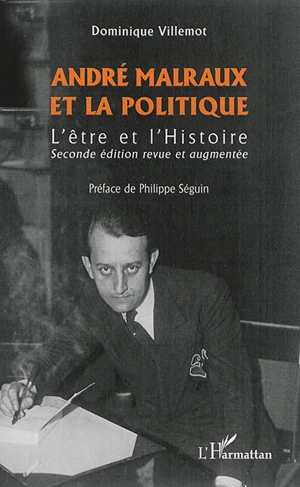 André Malraux et la politique : l'être et l'histoire - Dominique Villemot