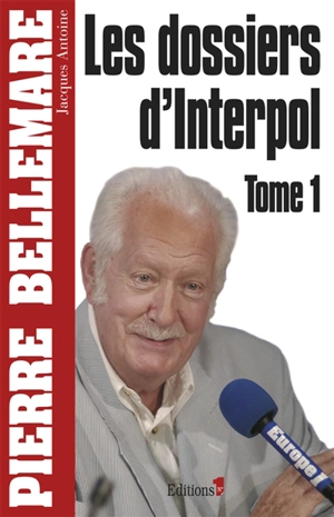 Les dossiers d'Interpol. Vol. 1 - Pierre Bellemare