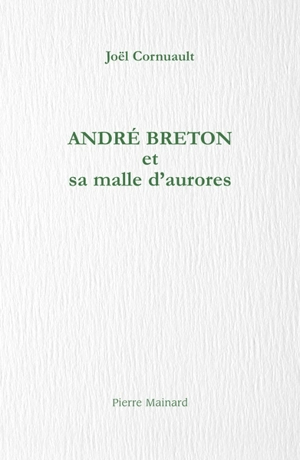 André Breton et sa malle d'aurores - Joël Cornuault