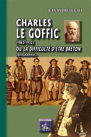 Charles Le Goffic (1863-1932) ou La difficulté d'être breton : biographie - Jean-André Le Gall