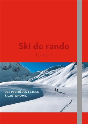 Ski de rando. Vol. 1. Des premières traces à l'autonomie - Guillaume Blanc