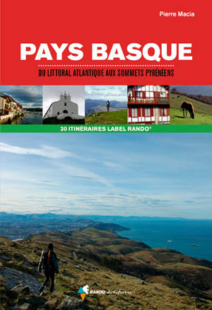 Pays basque : du littoral atlantique aux sommets pyrénéens : 30 itinéraires Label rando - Pierre Macia