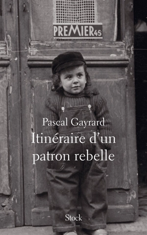 Itinéraire d'un patron rebelle - Pascal Gayrard