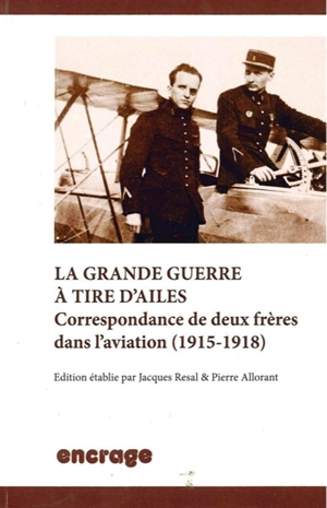 La Grande Guerre à tire d'ailes : correspondance de deux frères dans l'aviation : 1915-1918 - Paul Resal