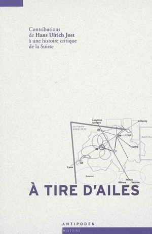 A tire d'ailes : contributions de Hans Ulrich Jost à une histoire critique de la Suisse - Hans-Ulrich Jost