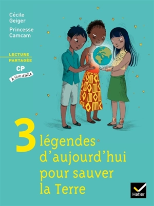 3 légendes d'aujourd'hui pour sauver la Terre : lecture partagée, CP - Cécile Geiger