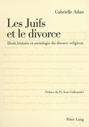 Les juifs et le divorce : droit, histoire et sociologie du divorce religieux - Gabrielle Atlan