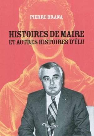 Histoires de maire : et autres histoires d'élu - Pierre Brana