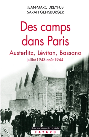 Des camps dans Paris : Austerlitz, Lévitan, Bassano : juillet 1943-août 1944 - Jean-Marc Dreyfus