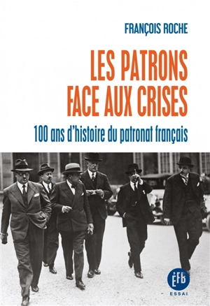 Les patrons face aux crises : 100 ans d'histoire du patronat français - François Roche