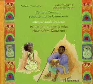 Tonton Emanou, raconte-moi le Cameroun. Pa'Imanu, langwea mab ekombo'am Kamerun - Isabelle Hartmann