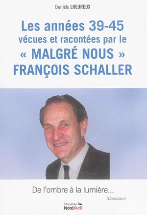 Les années 39-45 vécues et racontées par le "malgré nous" François Schaller - Danièle Lheureux