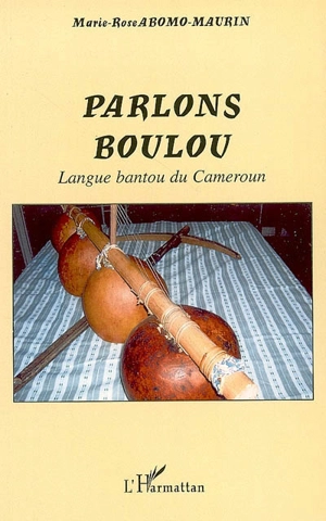 Parlons boulou : langue bantou du Cameroun - Marie-Rose Abomo-Maurin