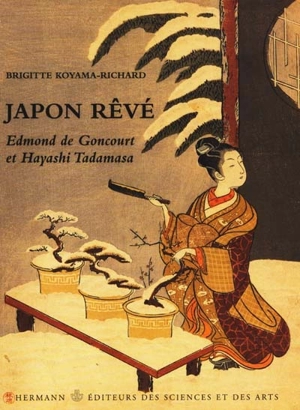 Japon rêvé : Edmond de Goncourt et Hayashi Tadamasa - Brigitte Koyama-Richard
