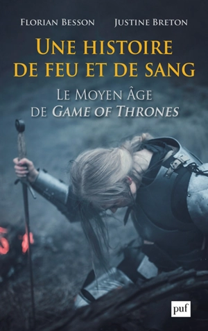 Une histoire de feu et de sang : le Moyen Age de Game of thrones - Florian Besson