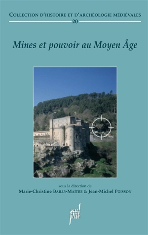 Mines et pouvoirs : le contrôle seigneurial de l'exploitation minière au Moyen Age - Marie-Christine Bailly-Maître