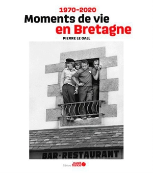 Moments de vie en Bretagne : 1970-2020 - Pierre Le Gall