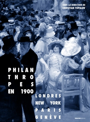 Philanthropes en 1900 : Londres, New York, Paris, Genève