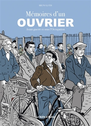 Mémoires d'un ouvrier : avant-guerre et sous l'Occupation - Bruno Loth