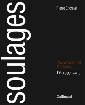 Soulages, l'oeuvre complet : peintures. Vol. 4. 1997-2013 - Pierre Encrevé