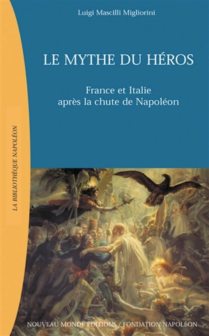 Le mythe du héros : France et Italie après la chute de Napoléon - Luigi Mascilli Migliorini