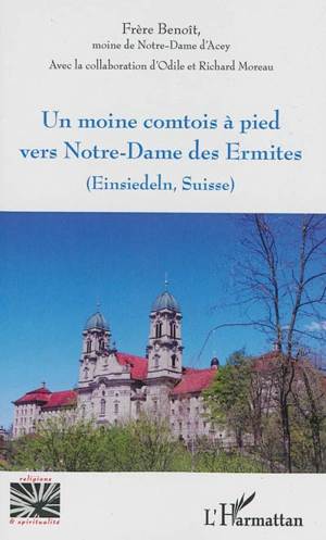 Un moine comtois à pied vers Notre-Dame des Ermites (Einsiedeln, Suisse) - Benoît Rémond