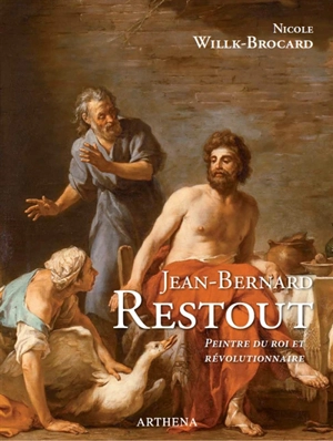 Jean-Bernard Restout : 1732-1796 : peintre du roi et révolutionnaire - Nicole Willk-Brocard