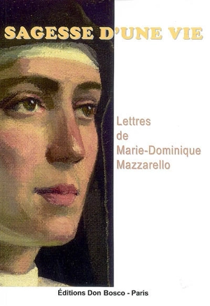 Sagesse d'une vie : lettres de Marie-Dominique Mazarello - Marie-Dominique Mazarello