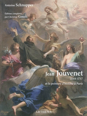 Jean Jouvenet, 1644-1717 : et la peinture d'histoire à Paris - Antoine Schnapper