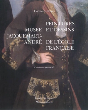 Musée Jacquemart-André : peintures et dessins de l'école française : catalogue raisonné - Florence Gétreau