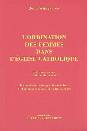 L'ordination des femmes dans l'Eglise catholique : réflexions sur une tradition du coucou - John N. M. Wijngaards