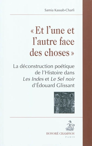 Et l'une et l'autre face des choses : la déconstruction poétique de l'histoire dans Les Indes et Le sel noir d'Edouard Glissant - Samia Kassab-Charfi