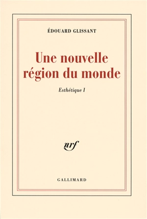 Esthétique. Vol. 1. Une nouvelle région du monde - Edouard Glissant