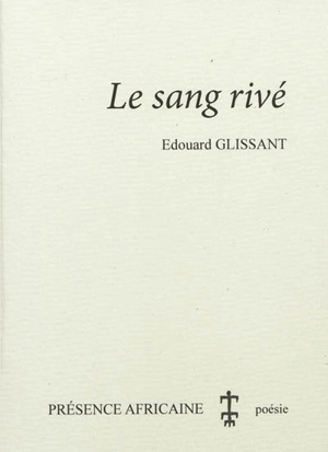 Le sang rivé : poèmes - Edouard Glissant