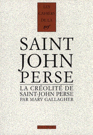 Cahiers Saint-John Perse. Vol. 14. La créolité de Saint-John Perse - Mary Gallagher