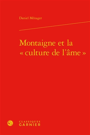 Montaigne et la culture de l'âme - Daniel Ménager