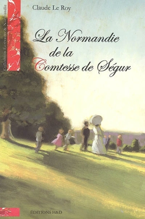 La Normandie de la comtesse de Ségur - Claude Le Roy