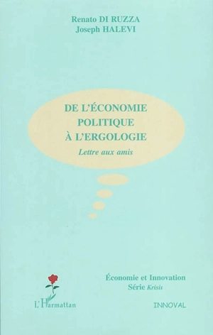 De l'économie politique à l'ergologie : lettre aux amis - Renato Di Ruzza