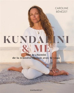 Kundalini & me : sur le chemin de la transformation avec le yoga - Caroline Bénezet