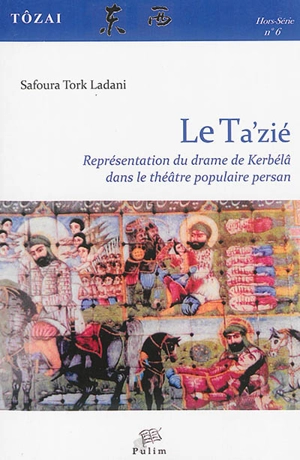 Le Ta'zié : représentation du drame de Kerbélâ dans le théâtre populaire persan - Safoura Tork Ladani